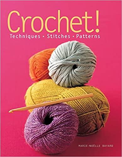 Crochet! Techniques, Stitches, Patterns by Marie-Noelle Bayard